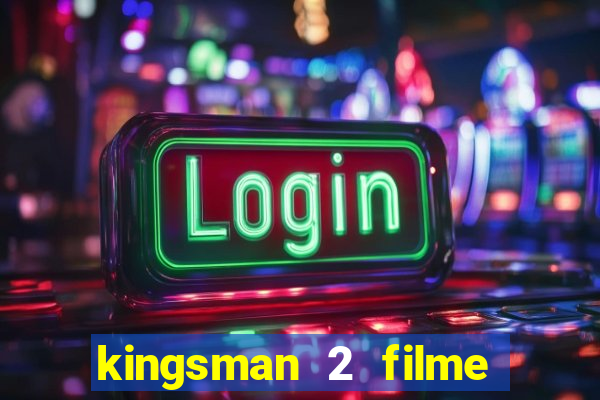 kingsman 2 filme completo dublado superflix