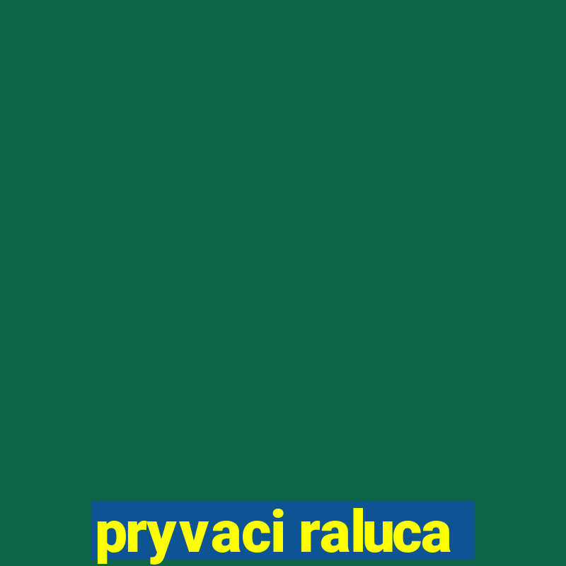 pryvaci raluca