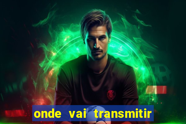 onde vai transmitir o jogo do brasil hoje