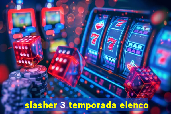 slasher 3 temporada elenco