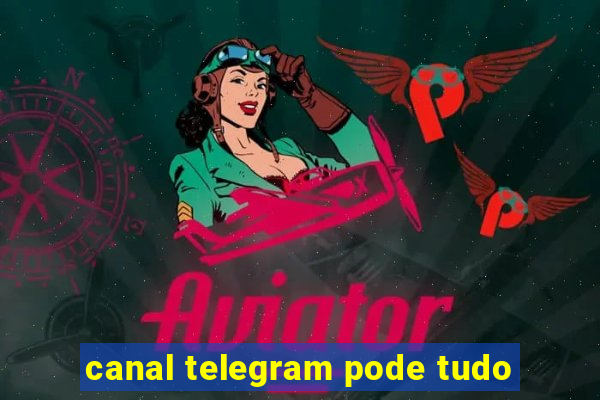 canal telegram pode tudo