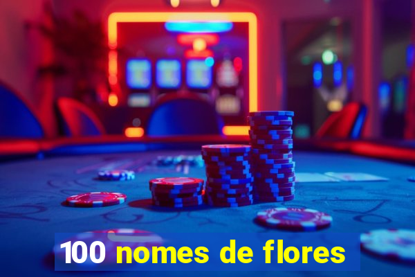 100 nomes de flores