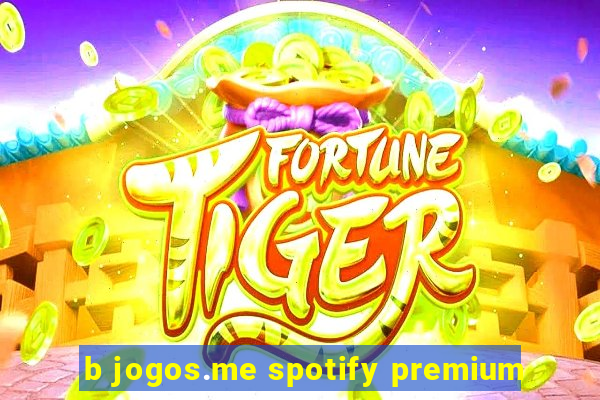 b jogos.me spotify premium