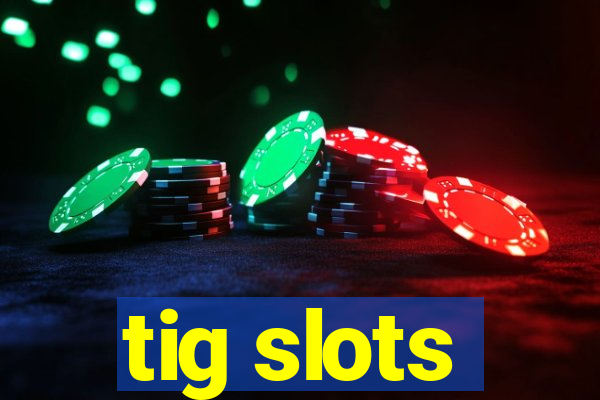 tig slots