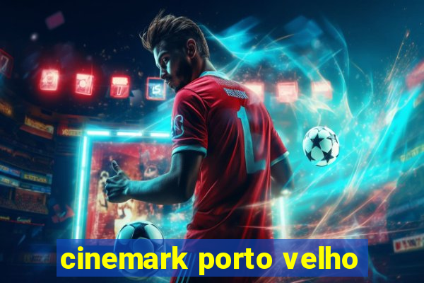 cinemark porto velho