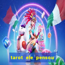 tarot ele pensou em mim hoje