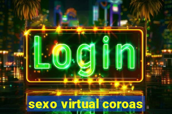 sexo virtual coroas