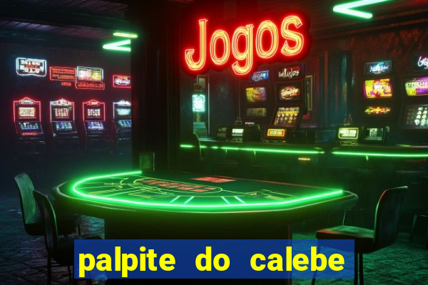 palpite do calebe para hoje