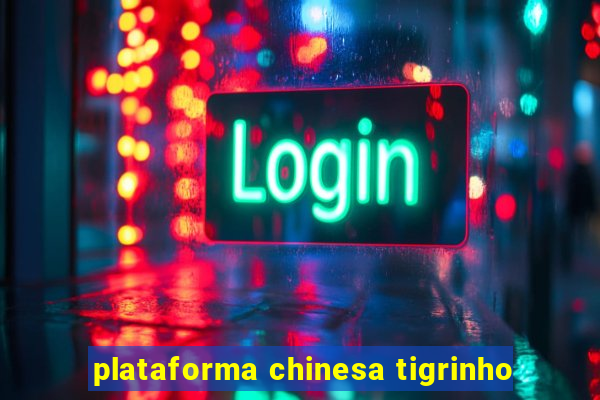 plataforma chinesa tigrinho