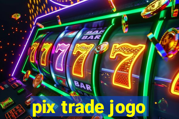 pix trade jogo