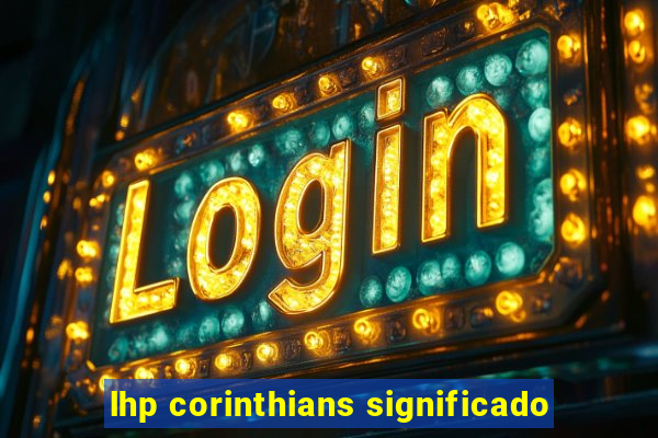 lhp corinthians significado