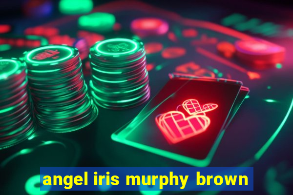 angel iris murphy brown