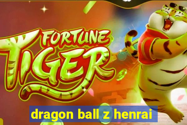 dragon ball z henrai