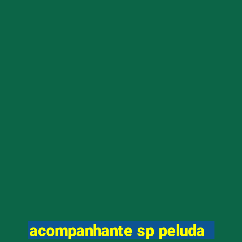 acompanhante sp peluda