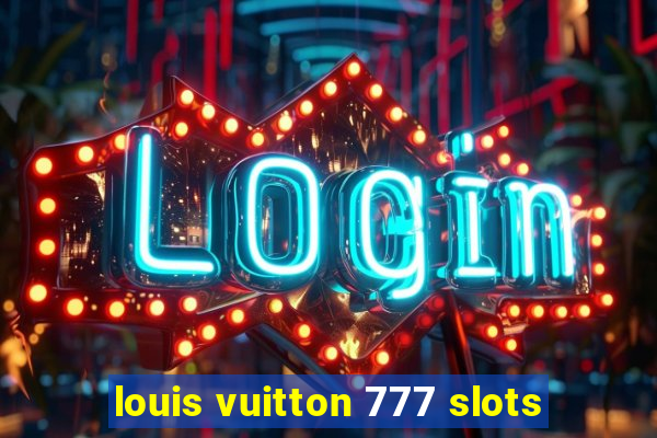 louis vuitton 777 slots