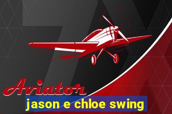 jason e chloe swing