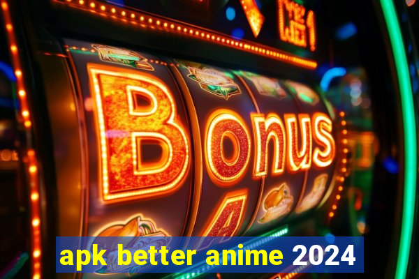 apk better anime 2024