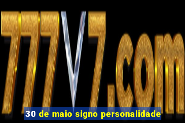 30 de maio signo personalidade