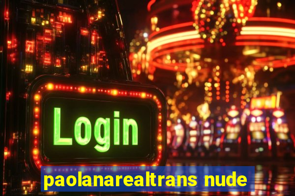 paolanarealtrans nude