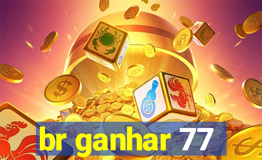 br ganhar 77