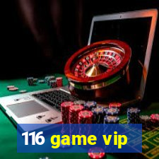 116 game vip