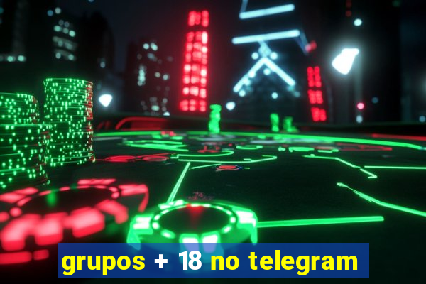 grupos + 18 no telegram