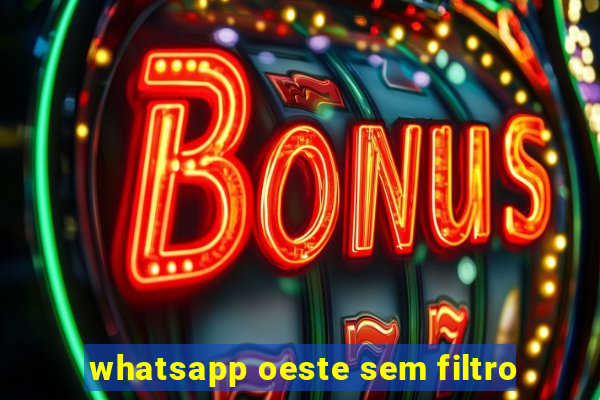 whatsapp oeste sem filtro