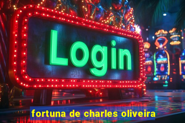 fortuna de charles oliveira