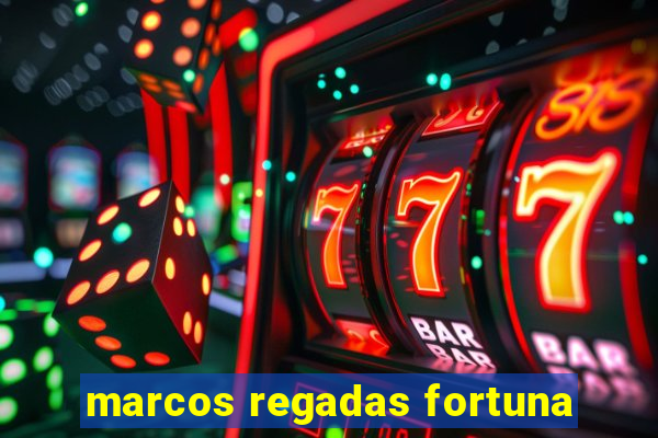 marcos regadas fortuna