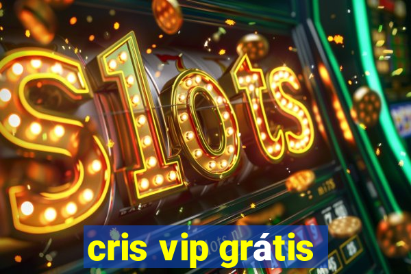 cris vip grátis