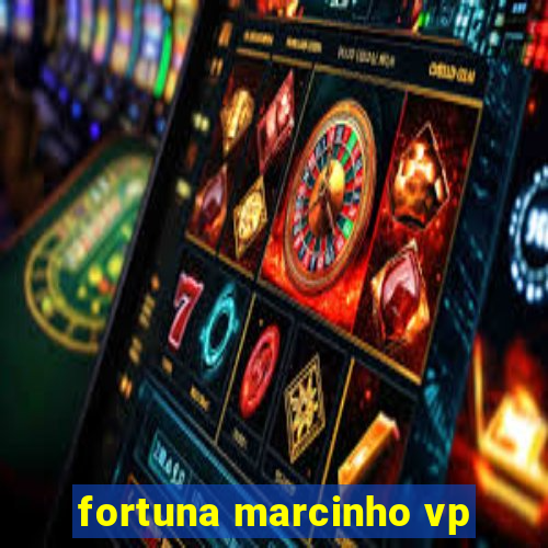 fortuna marcinho vp