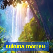 sukuna morreu