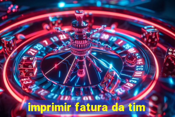 imprimir fatura da tim