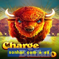 sonhar com a ex do meu marido jogo do bicho