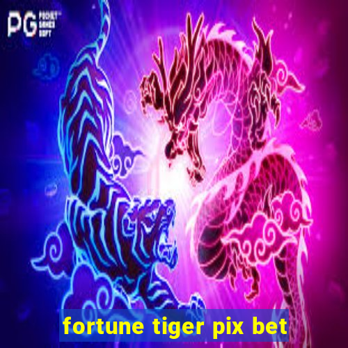 fortune tiger pix bet