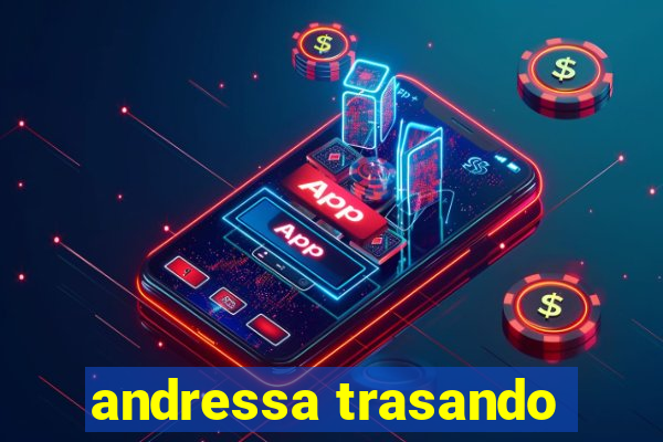 andressa trasando