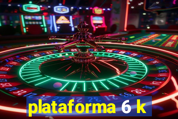 plataforma 6 k