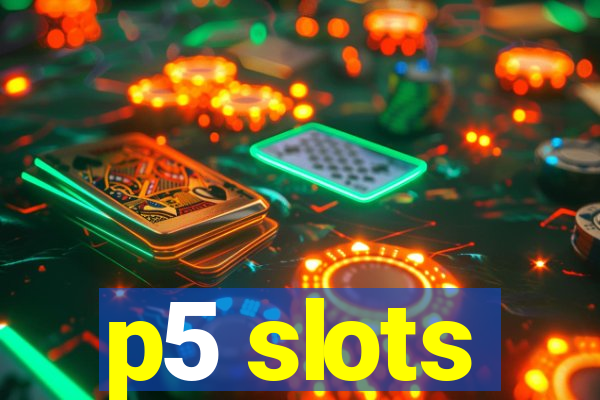 p5 slots