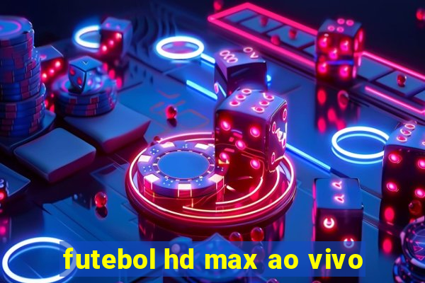 futebol hd max ao vivo