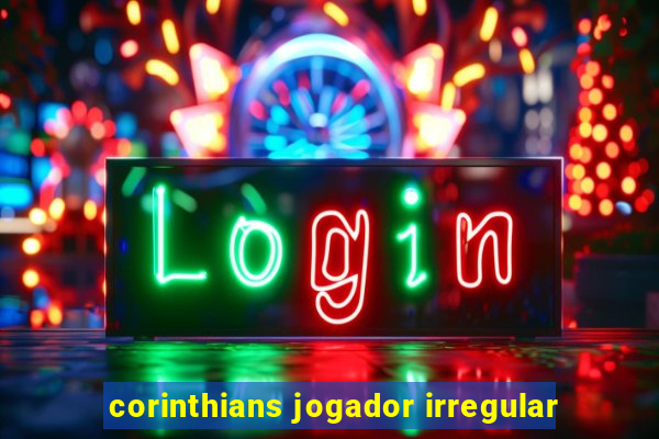 corinthians jogador irregular