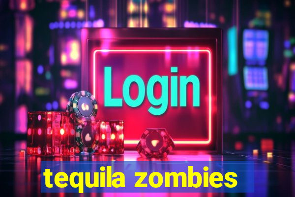 tequila zombies