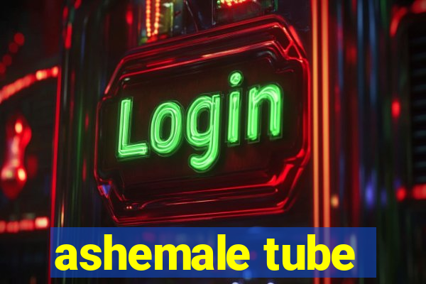 ashemale tube