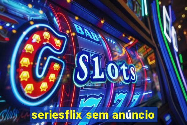 seriesflix sem anúncio