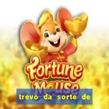 trevo da sorte de hoje federal