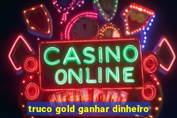 truco gold ganhar dinheiro