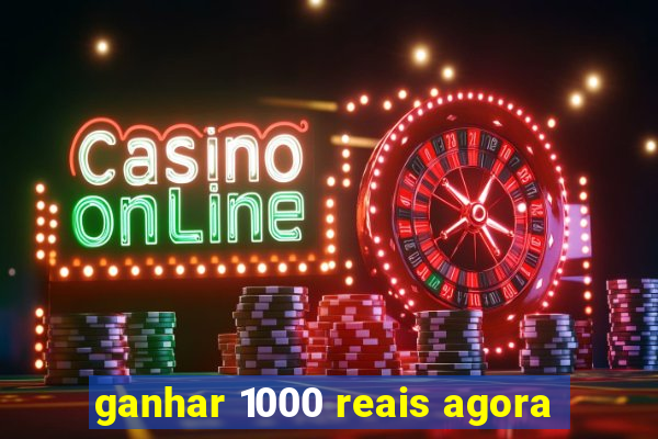 ganhar 1000 reais agora