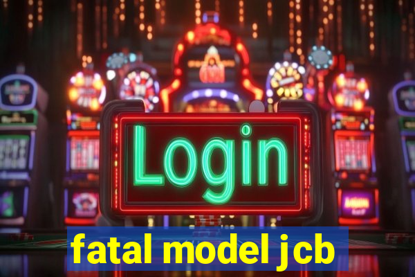 fatal model jcb