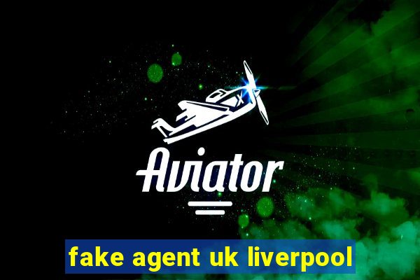 fake agent uk liverpool