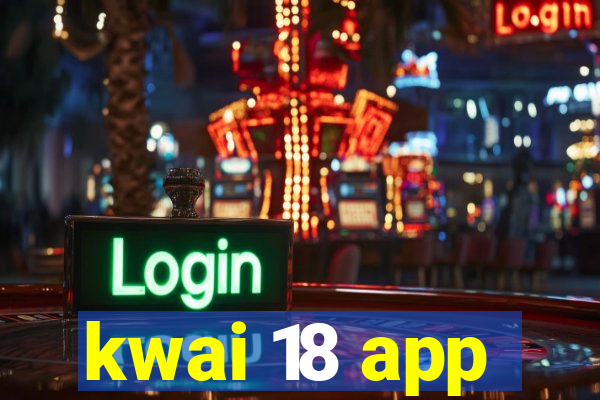 kwai 18 app