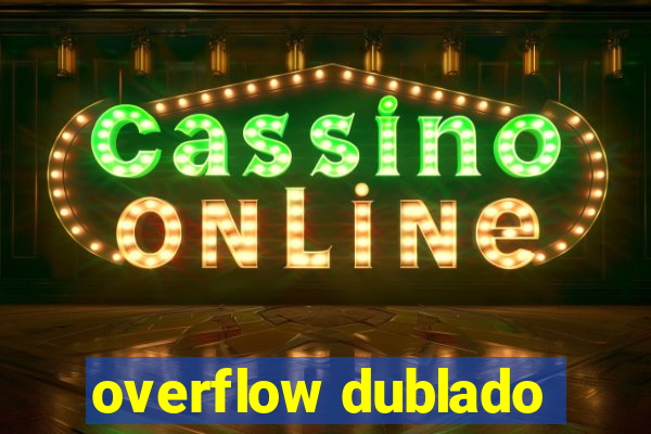 overflow dublado